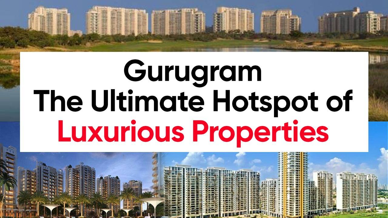 Gurugram The Ultimate Hotspot of Luxurious Properties