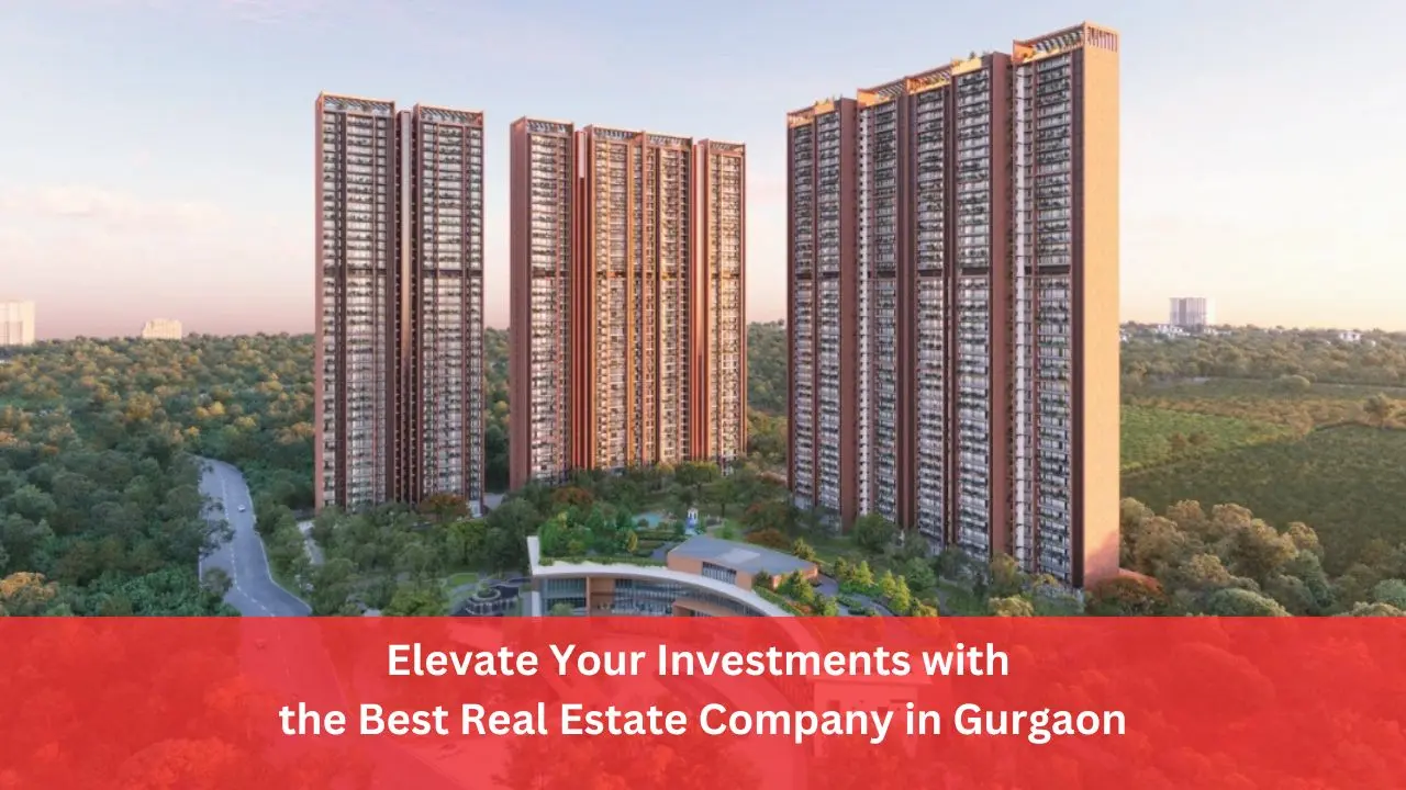 Elevate Your Investments with the Best Real Estate Company in Gurgaon