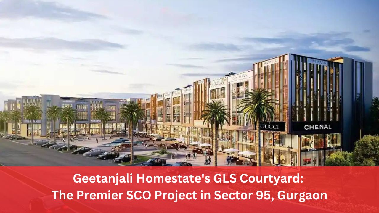 Geetanjali Homestate's GLS Courtyard: The Premier SCO Project in Sector 95, Gurgaon