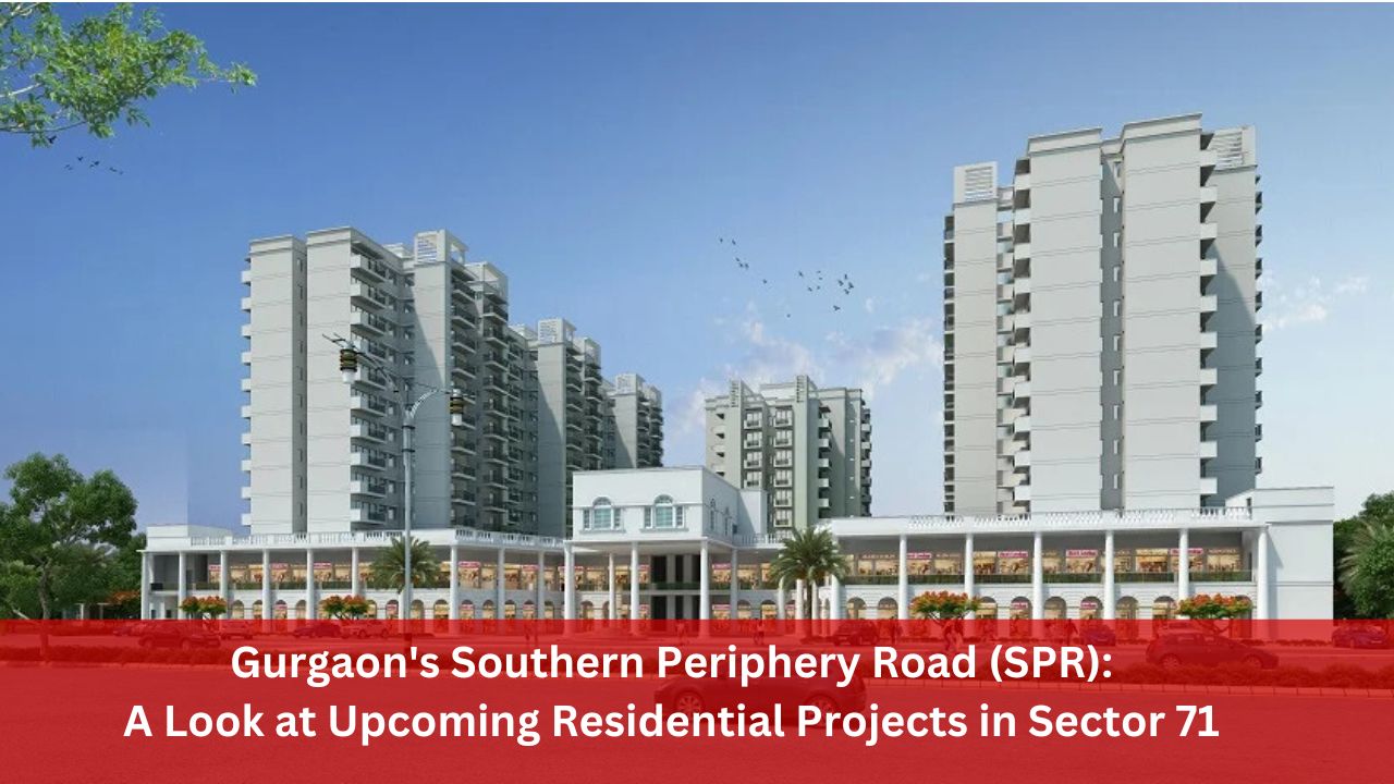 Gurgaon's Southern Periphery Road (SPR): A Look at Upcoming Residential Projects in Sector 71