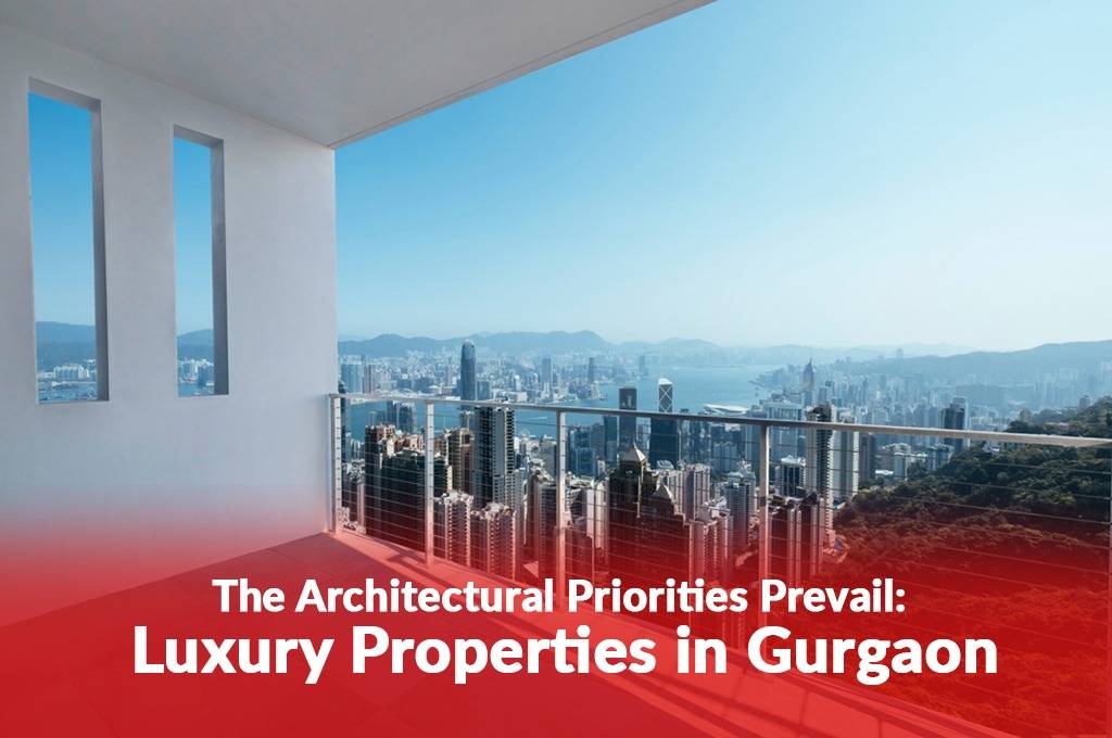 The Architectural Priorities Prevail : Luxury Properties in Gurgaon