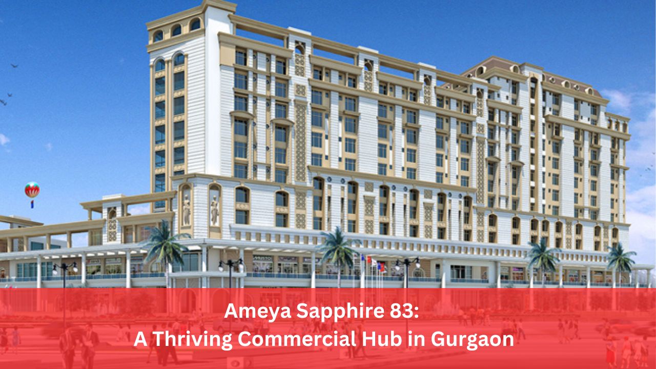 Ameya Sapphire 83: A Thriving Commercial Hub in Gurgaon