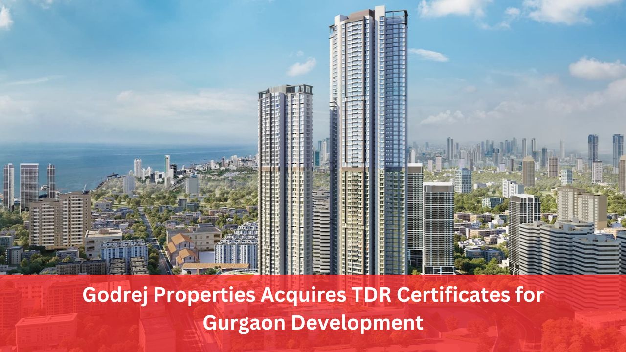 Godrej Properties Acquires TDR Certificates for Gurgaon Development