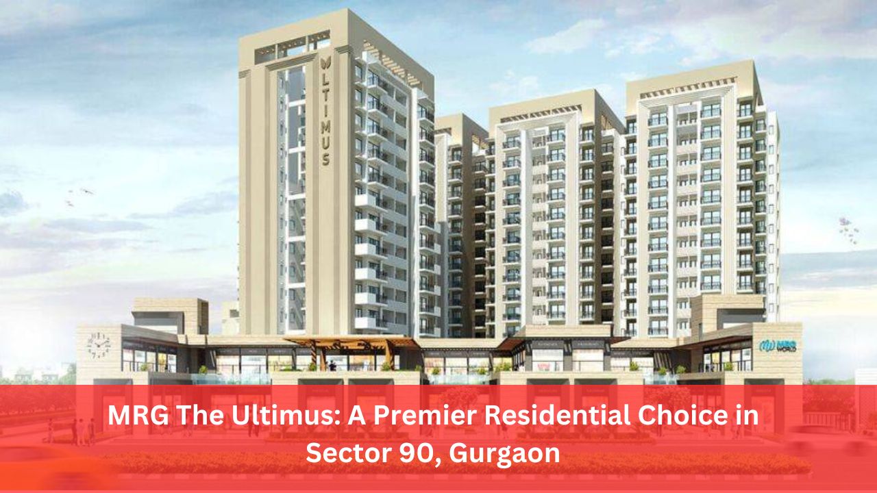 MRG The Ultimus: A Premier Residential Choice in Sector 90, Gurgaon