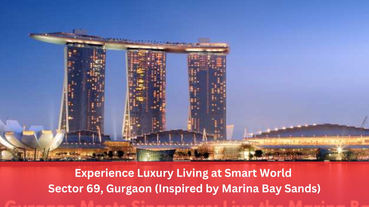 Smart World Sector 69 Gurgaon: Marina Bay Inspired Luxury