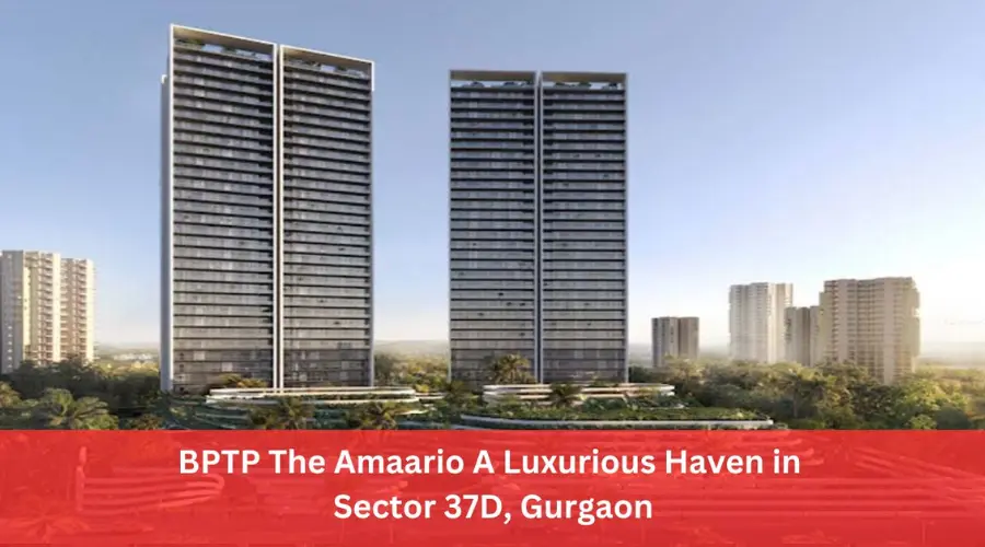 BPTP The Amaario A Luxurious Haven in Sector 37D, Gurgaon