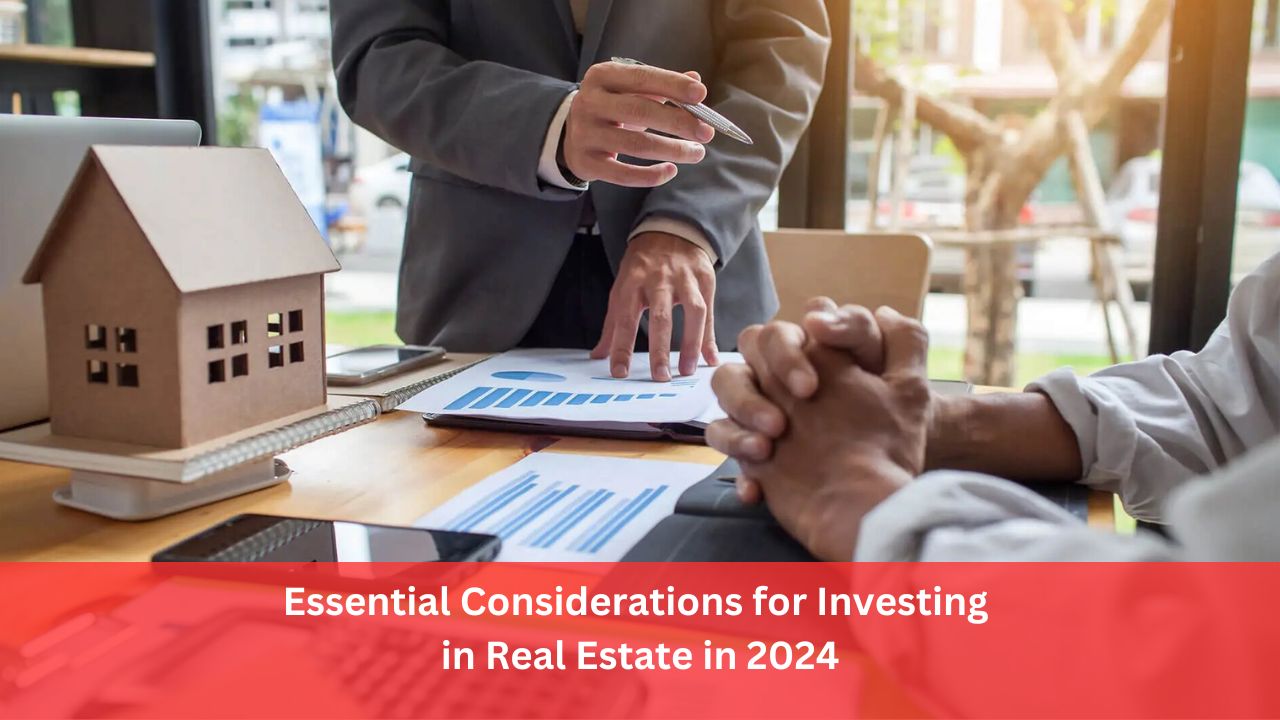 Essential Considerations for Investing in Real Estate in 2024