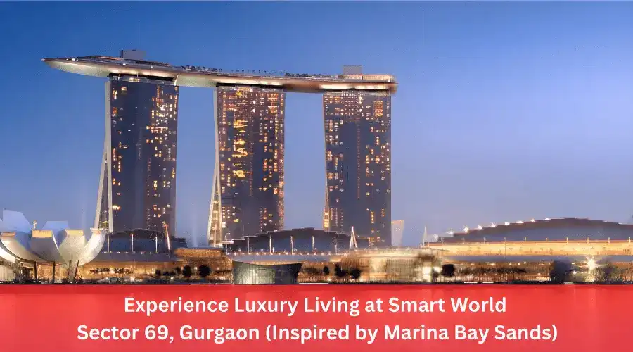 Experience Luxury Living at Smart World Sector 69, Gurgaon (Inspired by Marina Bay Sands)