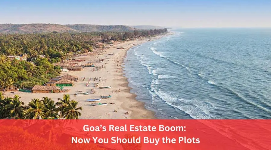 Goa's Real Estate Boom: Now You Should Buy the Plots