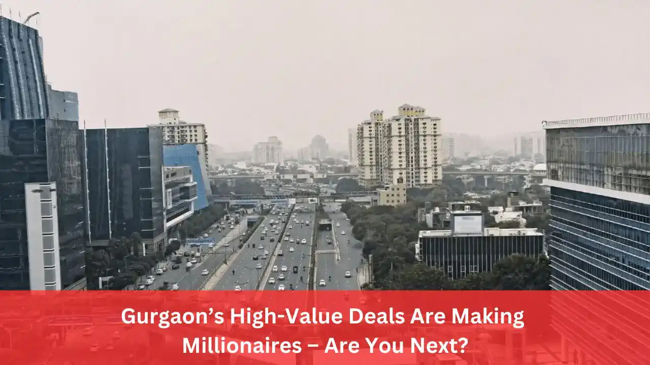 Gurgaon’s High-Value Deals Are Making Millionaires – Are You Next?