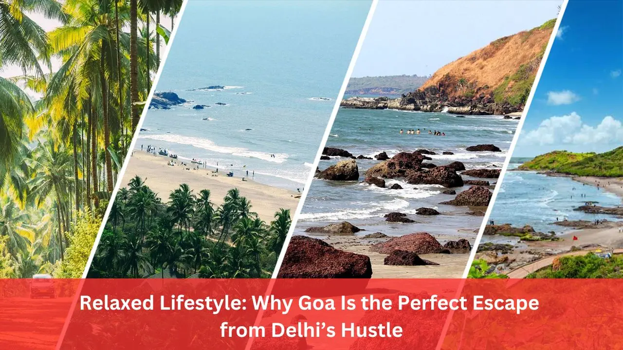 Relaxed Lifestyle: Why Goa Is the Perfect Escape from Delhi’s Hustle