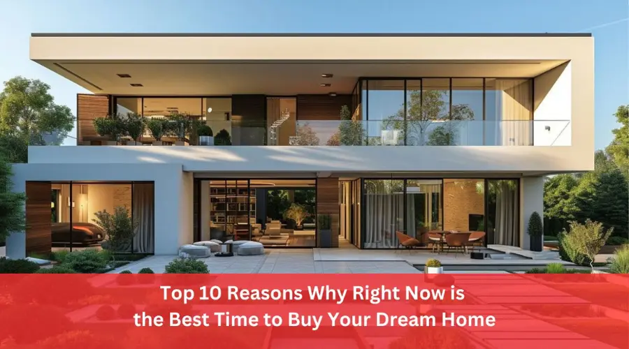 Top 10 Reasons Why Right Now is the Best Time to Buy Your Dream Home