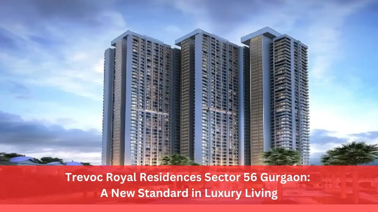 Trevoc Royal Residences Sector 56 Gurgaon: A New Standard in Luxury Living